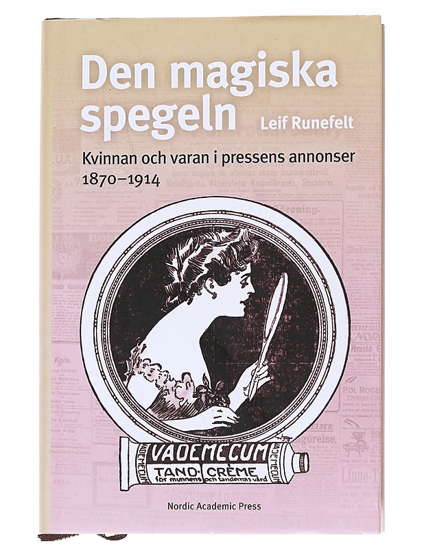 Den magiska spegeln: kvinnan och varan i pressens annonser 1870 - 1914 - Leif Runefelt - Historiakirjat - 10105573148 - 0