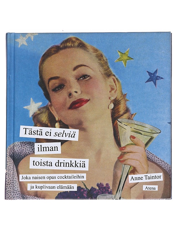 Tästä ei selviä ilman toista drinkkiä : joka naisen opas cocktaileihin ja kuplivaan elämään - Taintor, Anne - Ruokakirjat - 10105573365 - 0