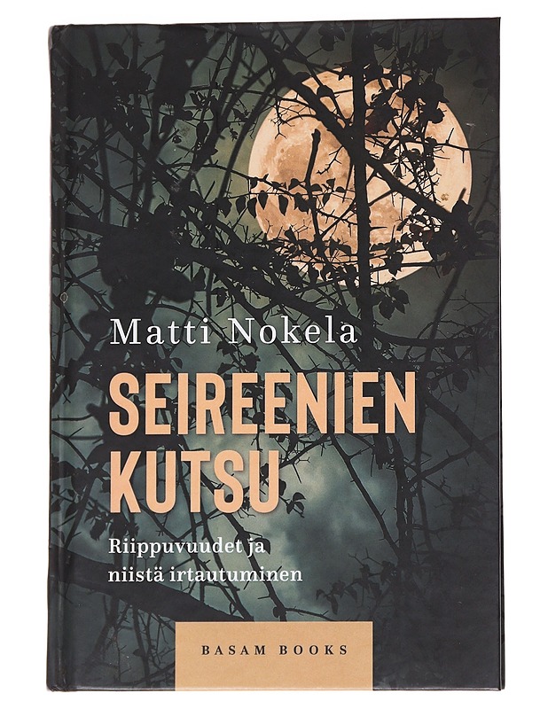 Seireenien kutsu : riippuvuudet ja niistä irtautuminen - Matti Nokela - Tietokirjat ja oppaat - 10105573485 - 0