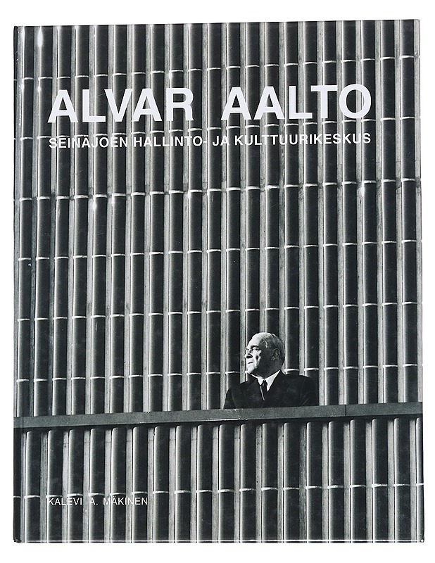 Alvar Aalto : Seinäjoen hallinto- ja kulttuurikeskus - Kalevi A. Mäkinen - Taide- ja kulttuurikirjat - 10105573499 - 0