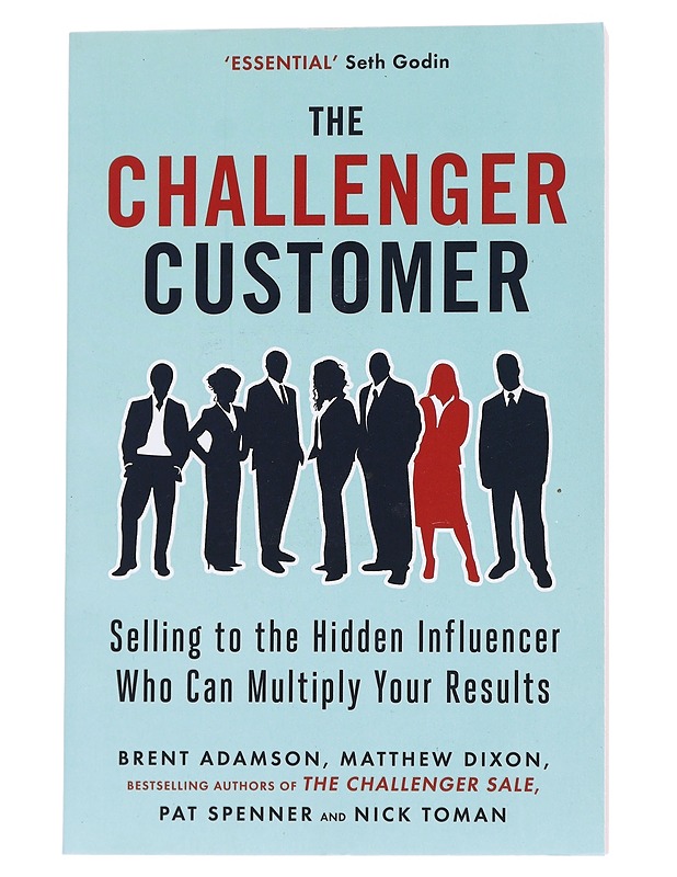 The challenger customer : selling to the hidden influencer who can multiply your results - Dixon, Matthew - Tietokirjat ja oppaat - 10105573839 - 0