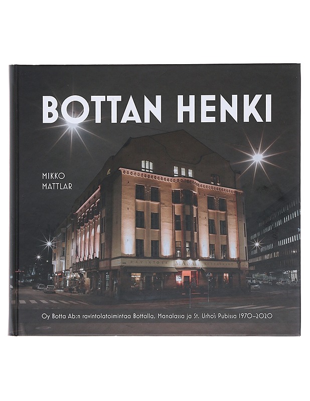 Bottan henki : Oy Botta Ab:n ravintolatoimintaa Bottalla, Manalassa ja St. Urho's Pubissa 1970-2020 - Mikko Mattlar - Tietokirjat ja oppaat - 10105574089 - 0