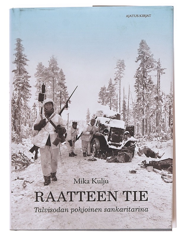 Raatteen tie: Talvisodan pohjoinen sankaritarina - Mika Kulju - Tietokirjat ja oppaat - 10105574099 - 0