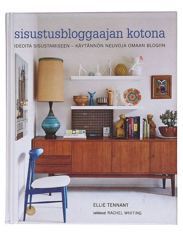 Sisustusbloggaajan kotona : ideoita sisustamiseen : käytännön neuvoja omaan blogiin - Tennant, Ellie - Tietokirjat ja oppaat - 10105574189 - 0