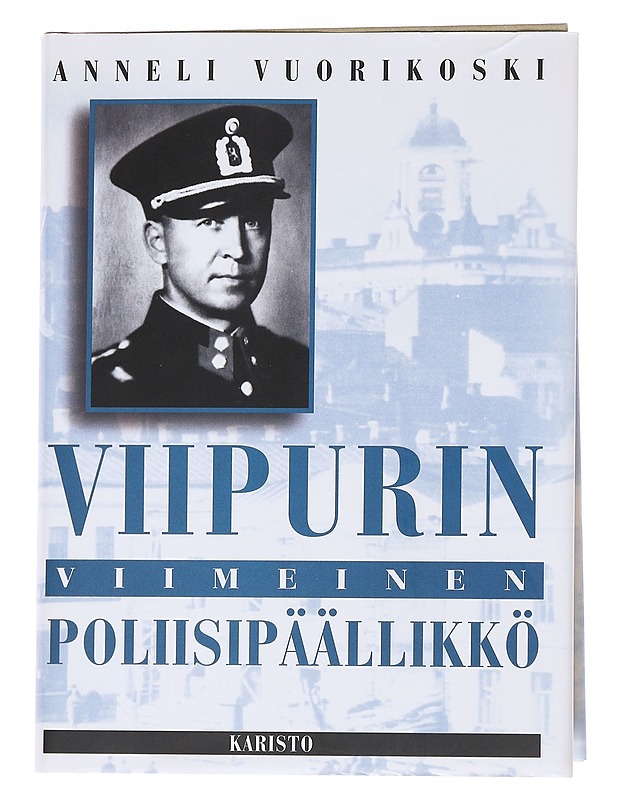 Viipurin viimeinen poliisipäällikkö - Anneli Vuorikoski - Elämäkerrat ja muistelmat - 10105574200 - 0