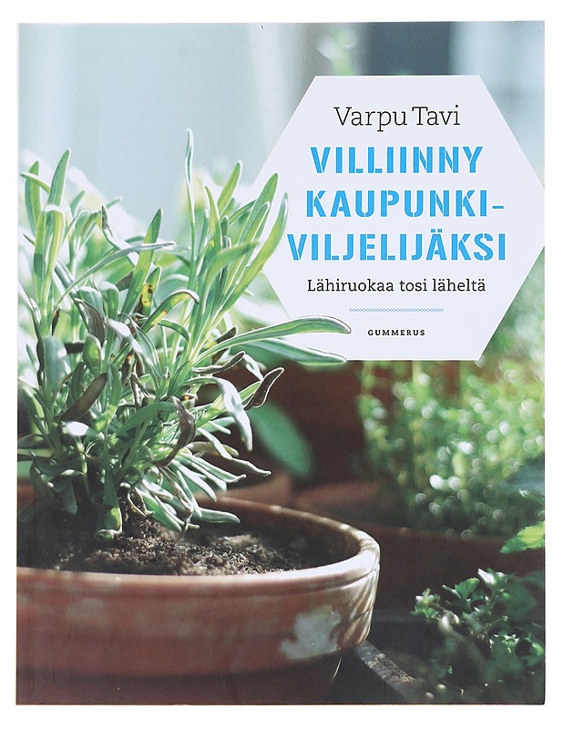 Villiinny kaupunkiviljelijäksi : lähiruokaa tosi läheltä - Varpu Tavi - Tietokirjat ja oppaat - 10105574258 - 0