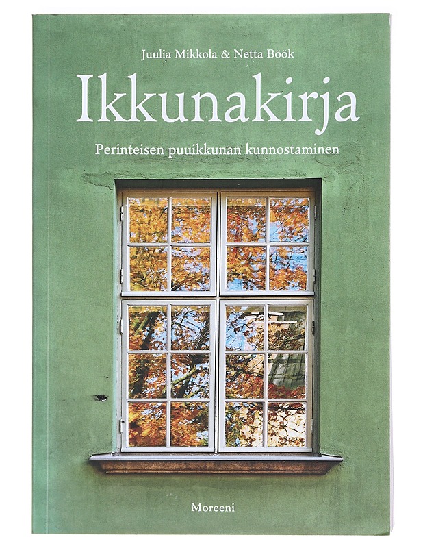 Ikkunakirja / perinteisen puuikkunan kunnostaminen - Mikkola, Juulia - Tietokirjat ja oppaat - 10105574584 - 0
