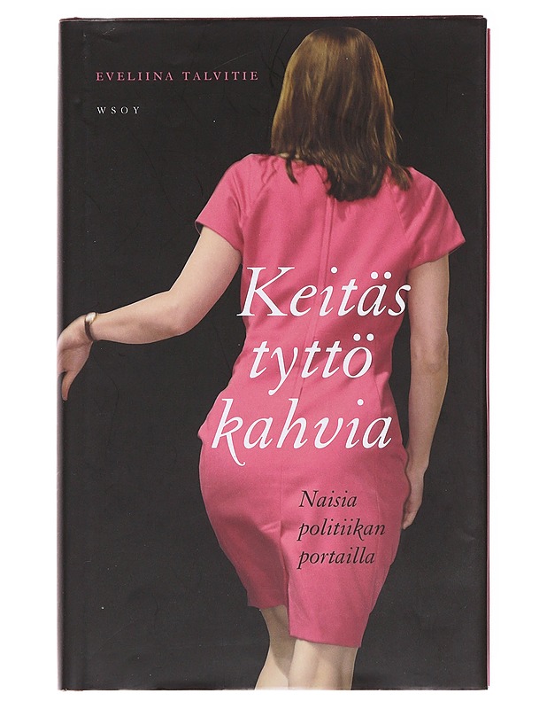Keitäs tyttö kahvia : naisia politiikan portailla - Eveliina Talvitie - Tietokirjat ja oppaat - 10105574663 - 0