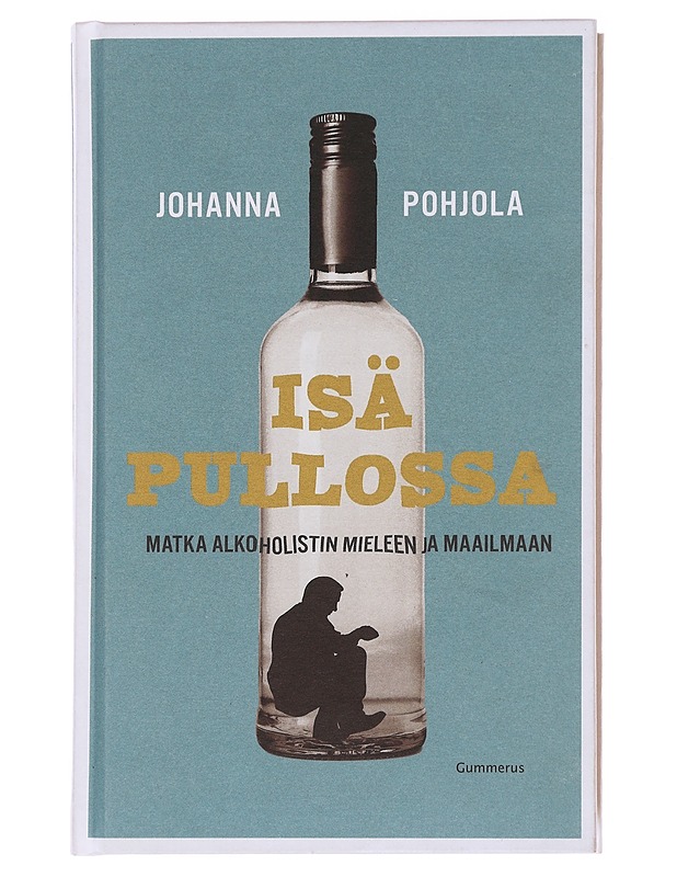 Isä pullossa : matka alkoholistin mieleen ja maailmaan - Johanna Pohjola - Tietokirjat ja oppaat - 10105574664 - 0