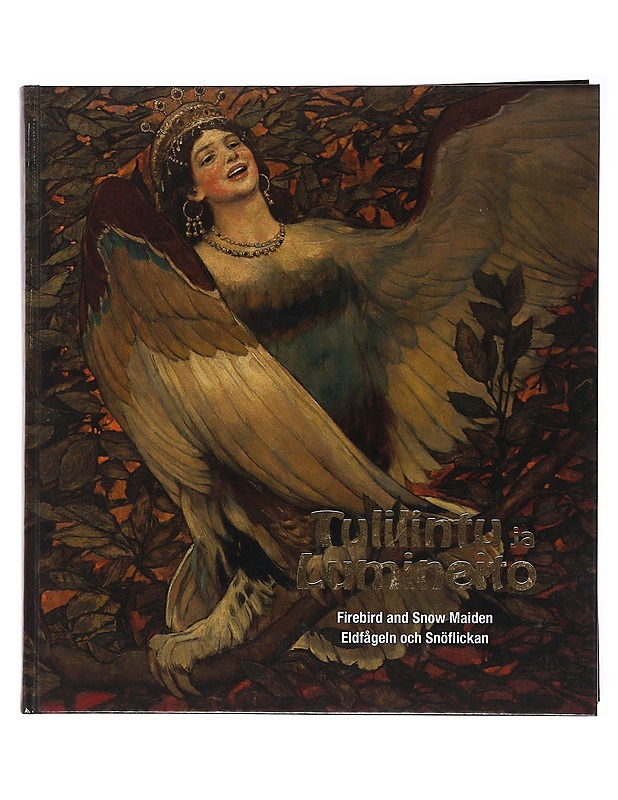 Tulilintu ja Lumineito : satumaisia teoksia Tretjakovin gallerian kokoelmista = Firebird and Snow Maiden : fabulous works from the Collections of the State Tretyakov Gallery = Eldf - Tietokirjat ja oppaat - 10105574721 - 0