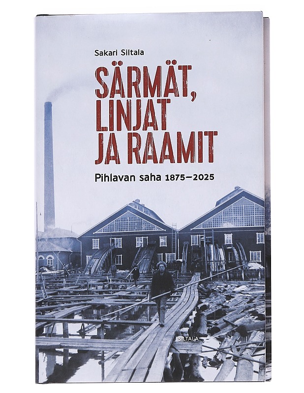 Särmät, linjat ja raamit : Pihlavan saha 1875-2025 - Sakari Siltala - Historiakirjat - 10105574724 - 0