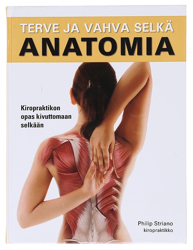 Terve ja vahva selkä - anatomia / kiropraktikon opas kivuttomaan selkään - Striano, Philip - Tietokirjat ja oppaat - 10105575138 - 0