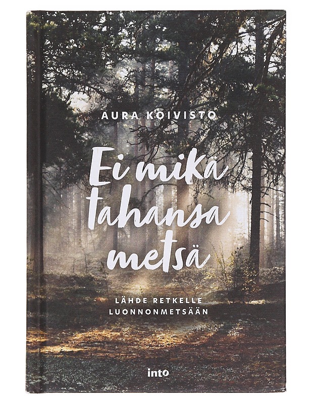 Ei mikä tahansa metsä : lähde retkelle luonnonmetsään - Aura Koivisto - Elämäkerrat ja muistelmat - 10105575188 - 0