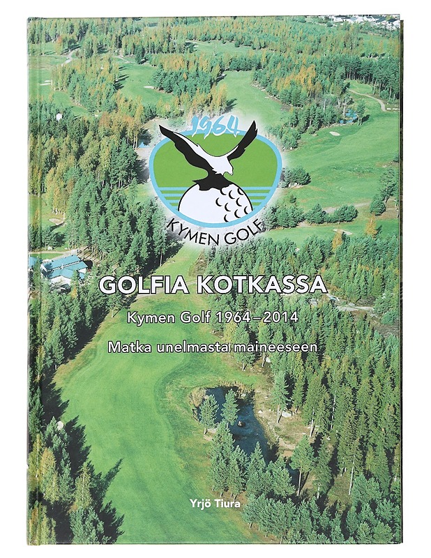 Golfia Kotkassa : Kymen Golf 1964-2014 : matka unelmasta maineeseen - Tiura, Yrjö - Tietokirjat ja oppaat - 10105575551 - 0
