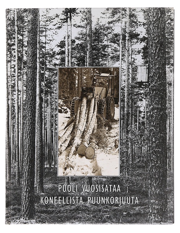 Puoli vuosisataa koneellista puunkorjuuta - Tietokirjat - 10105575757 - 0