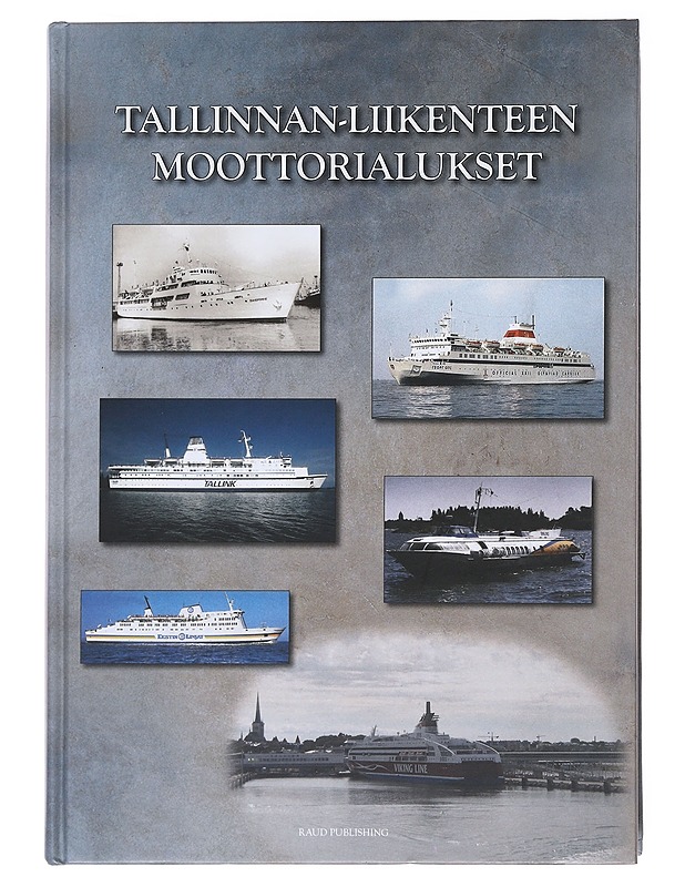 Tallinnan-liikenteen moottorialukset : matkustaja-alusliikenne Suomenlahden yli vuodesta 1965 alkaen - Raudsepp, Peter - Historiakirjat - 10105575772 - 0