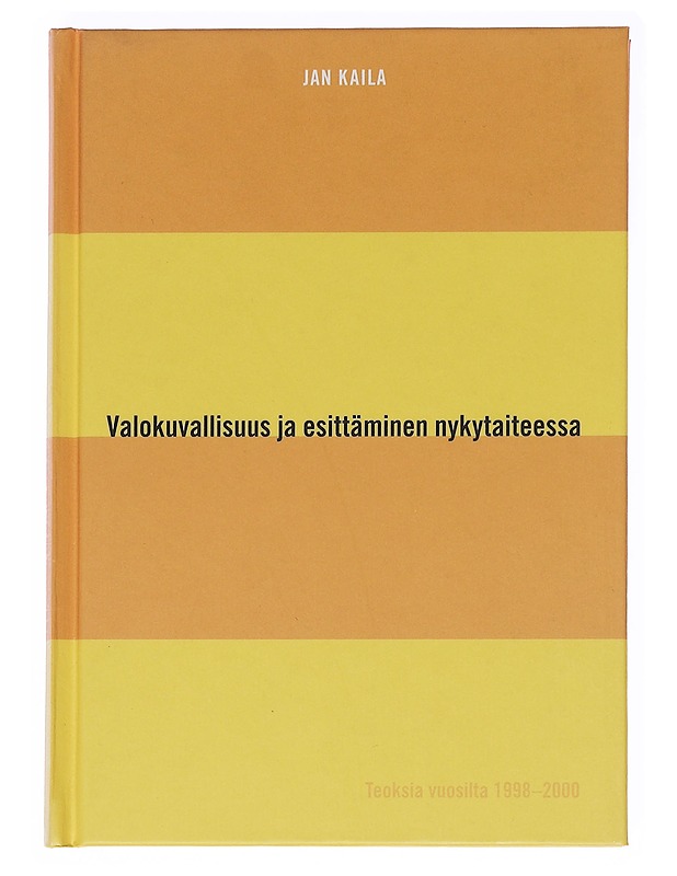 Valokuvallisuus ja esittäminen nykytaiteessa : teoksia vuosilta 1998-2000 - Jan Kaila - Taide- ja kulttuurikirjat - 10105575847 - 0