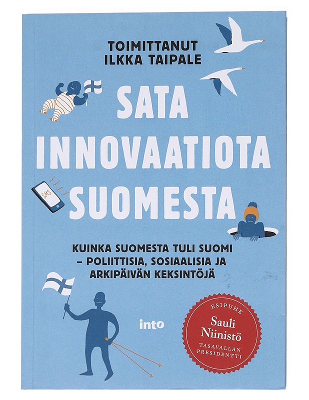Sata innovaatiota Suomesta : kuinka Suomesta tuli Suomi : poliittisia, sosiaalisia ja arkipäivän keksintöjä - Taipale, Ilkka - Tietokirjat ja oppaat - 10105576035 - 0