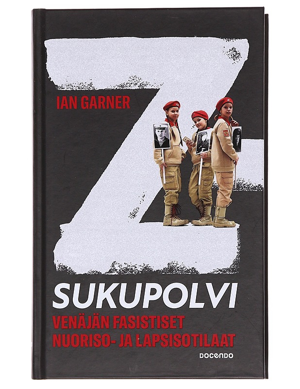 Z-sukupolvi : Venäjän fasistiset nuoriso- ja lapsisotilaat - Garner, Ian - Tietokirjat ja oppaat - 10105576107 - 0