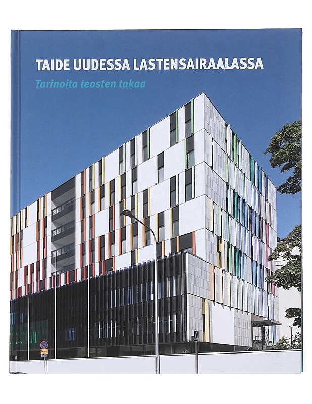 Taide uudessa lastensairaalassa : tarinoita teosten takaa = Konsten i nya barnsjukhuset : berättelser bakom verken = Art in the New Children's Hospital : stories behind the pieces - Taide- ja kulttuurikirjat - 10105576221 - 0