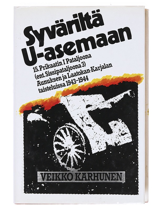 Syväriltä U-asemaan / 15. Prikaatin I Pataljoona (ent. Sissipataljoona 3) Aunuksen ja Laatokan Karjalan taisteluissa 1943-1944 - Veikko Karhunen - Tietokirjat ja oppaat - 10105576323 - 0
