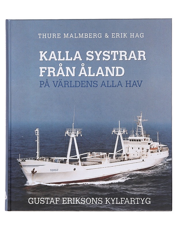 Kalla systrar från Åland på världens alla hav / Gustaf Eriksons kylfartyg - Malmberg, Thure - Historiakirjat - 10105576446 - 0