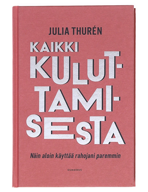 Kaikki kuluttamisesta : näin aloin käyttää rahojani paremmin - Julia Thurén - Tietokirjat ja oppaat - 10105576524 - 0