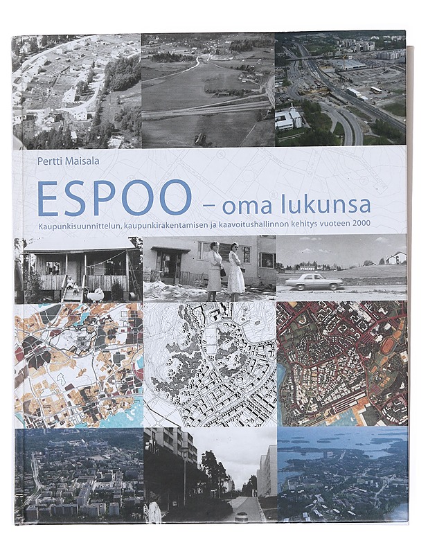 Espoo - oma lukunsa : kaupunkisuunnittelun, kaupunkirakentamisen ja kaavoitushallinnon kehitys vuoteen 2000 - Pertti Maisala - Historiakirjat - 10105576782 - 0