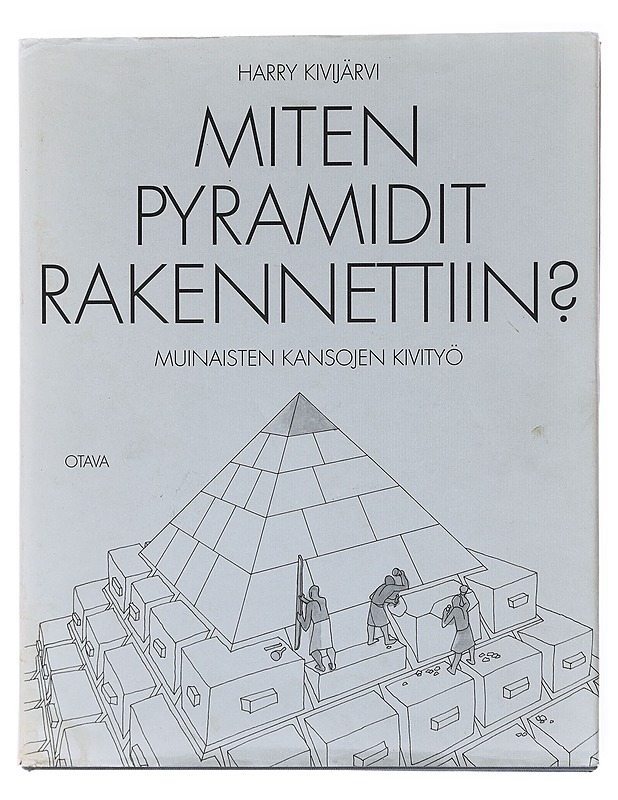 Miten pyramidit rakennettiin? : muinaisten kansojen kivityö - Kivijärvi, Harry - Tietokirjat ja oppaat - 10105576930 - 0