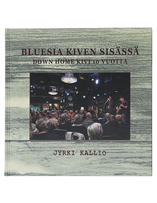 Bluesia Kiven sisässä : Down Home Kivi 10 vuotta - Jyrki Kallio - Musiikki- ja elokuvakirjat - 10105577009 - 0