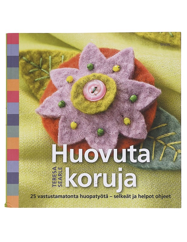 Huovuta koruja! / 25 erilaisilla helpoilla huovutusmenetelmillä tehtävää korua - Searle, Teresa - Kirja lahjaksi - 10105577713 - 0