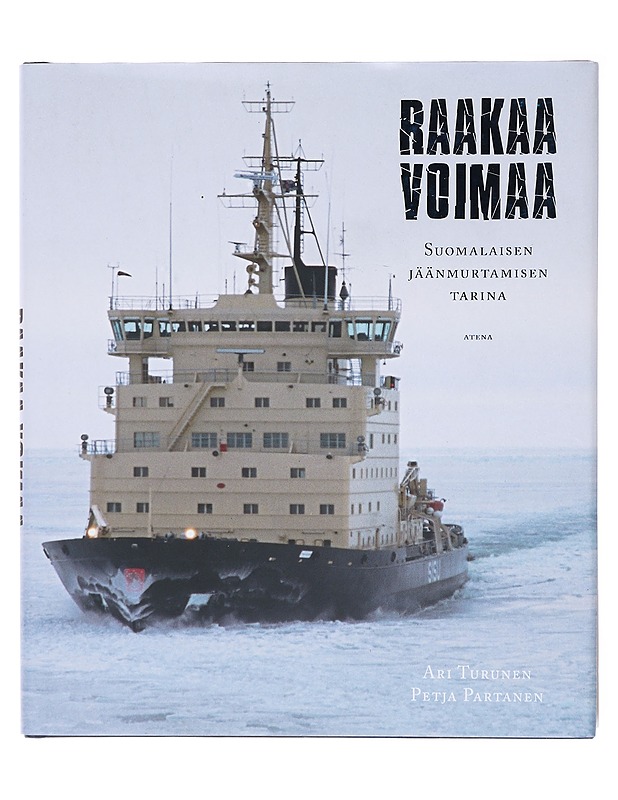Raakaa voimaa : Suomalaisten jäämurtajien tarina - Turunen, Ari - Tietokirjat ja oppaat - 10105577920 - 0