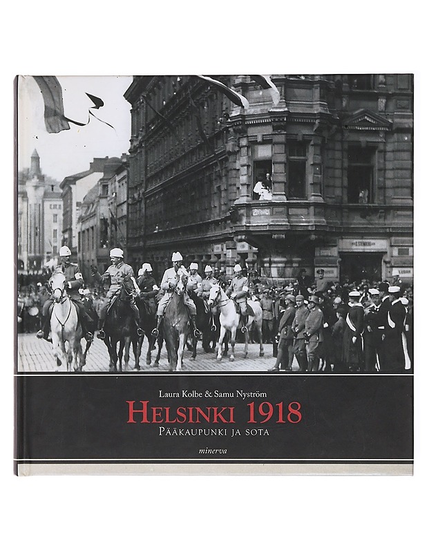 Helsinki 1918 : pääkaupunki ja sota - Kolbe, Laura - Historiakirjat - 10105578151 - 0