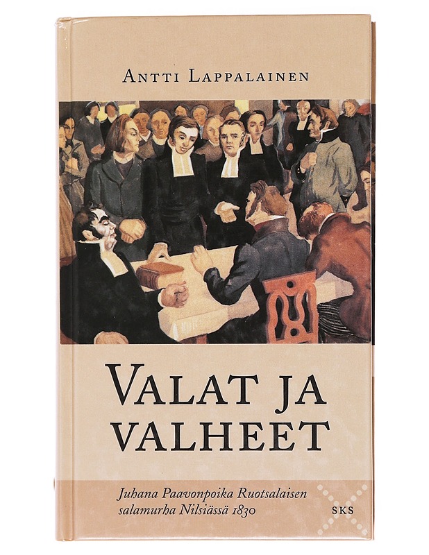 Valat ja valheet / Juhana Paavonpoika Ruotsalaisen salamurha Nilsiässä 1830 - Antti Lappalainen - Elämäkerrat ja muistelmat - 10105578270 - 0