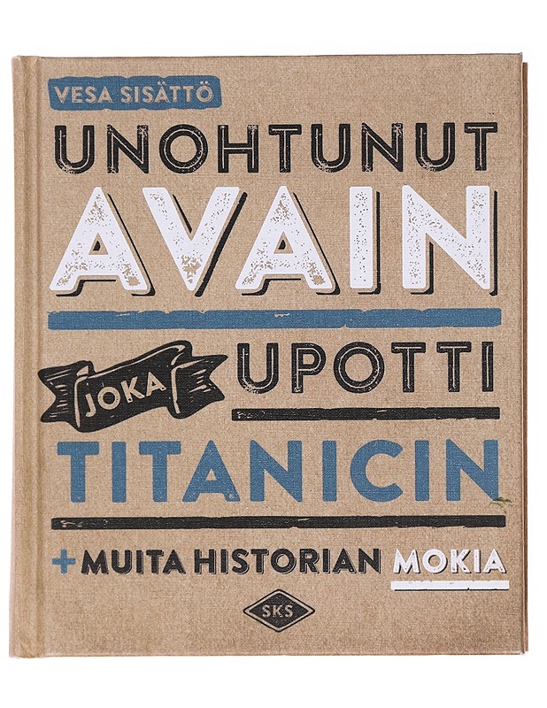 Unohtunut avain joka upotti Titanicin : ja muita historian mokia - Sisättö, Vesa - Historiakirjat - 10105578346 - 0