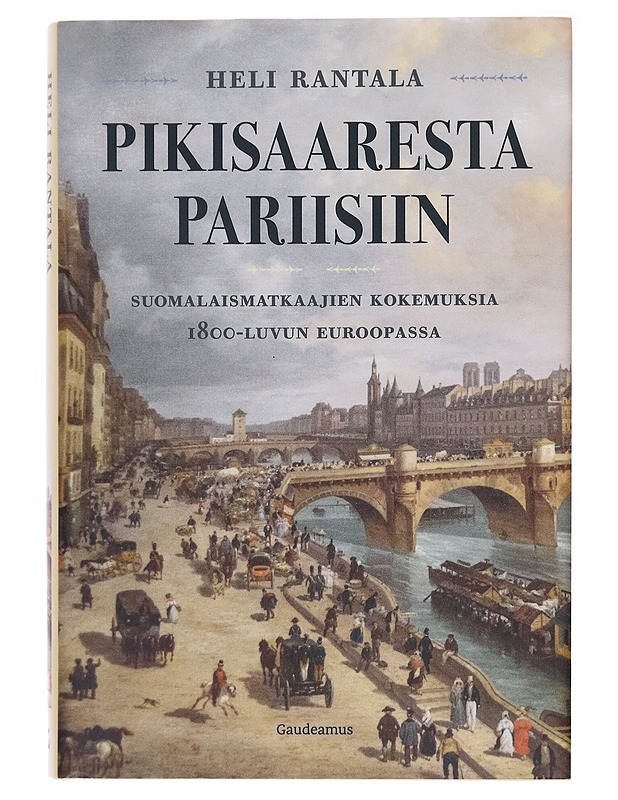 Pikisaaresta Pariisiin / suomalaismatkaajien kokemuksia 1800-luvun Euroopassa - Heli Rantala - Elämäkerrat ja muistelmat - 10105578798 - 0