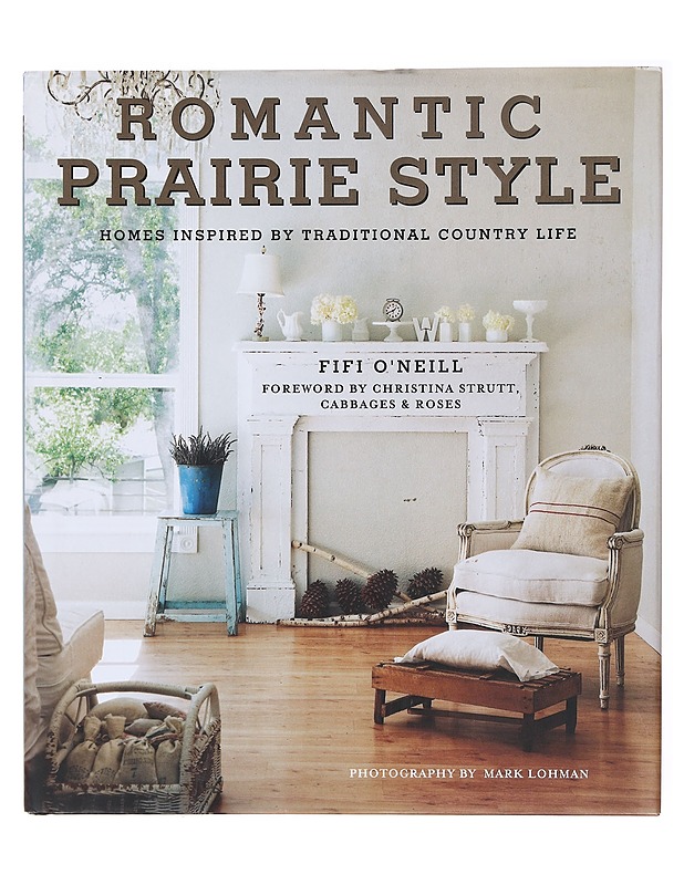Romantic Prairie Style : Homes inspired by traditional country life - O'Neill, Fifi - Sisustuskirjat - 10105578998 - 0