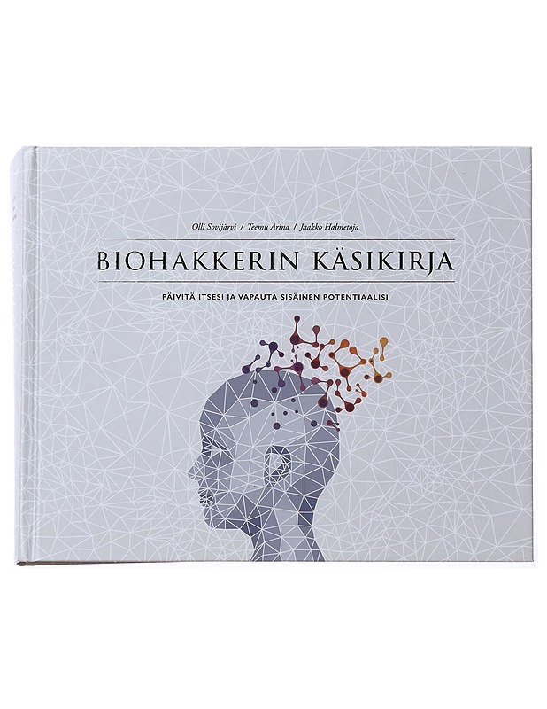 Biohakkerin käsikirja : päivitä itsesi ja vapauta sisäinen potentiaalisi - Sovijärvi, Olli - Tietokirjat ja oppaat - 10105579284 - 0