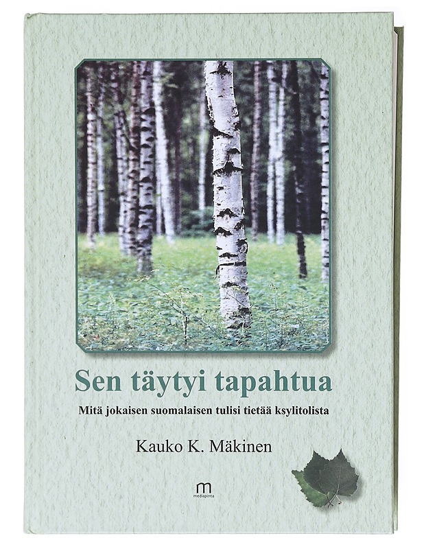 Sen täytyi tapahtua : mitä jokaisen suomalaisen tulisi tietää ksylitolista - Mäkinen, Kauko - Historiakirjat - 10105579434 - 0