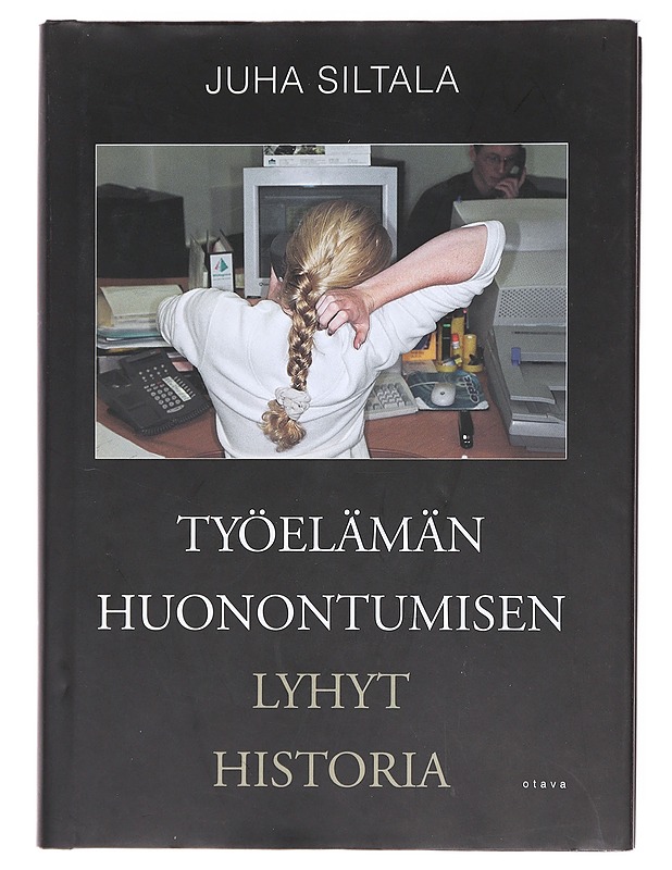 Työelämän huonontumisen lyhyt historia : muutokset hyvinvointivaltioiden ajasta globaaliin hyperkilpailuun - Juha Siltala - Historiakirjat - 10105579435 - 0