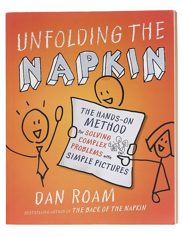 Unfolding the napkin : the hands-on method for solving complex problems with simple pictures - Dan Roam - Tietokirjat ja oppaat - 10105579455 - 0