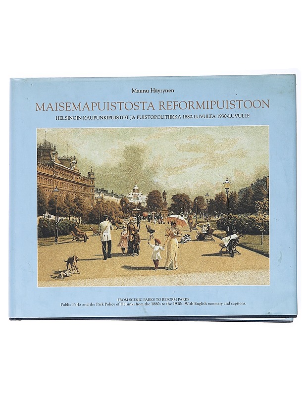 Maisemapuistosta reformipuistoon : Helsingin kaupunkipuistot ja puistopolitiikka 1880-luvulta 1930-luvulle - Häyrynen, Maunu - Historiakirjat - 10105579512 - 0