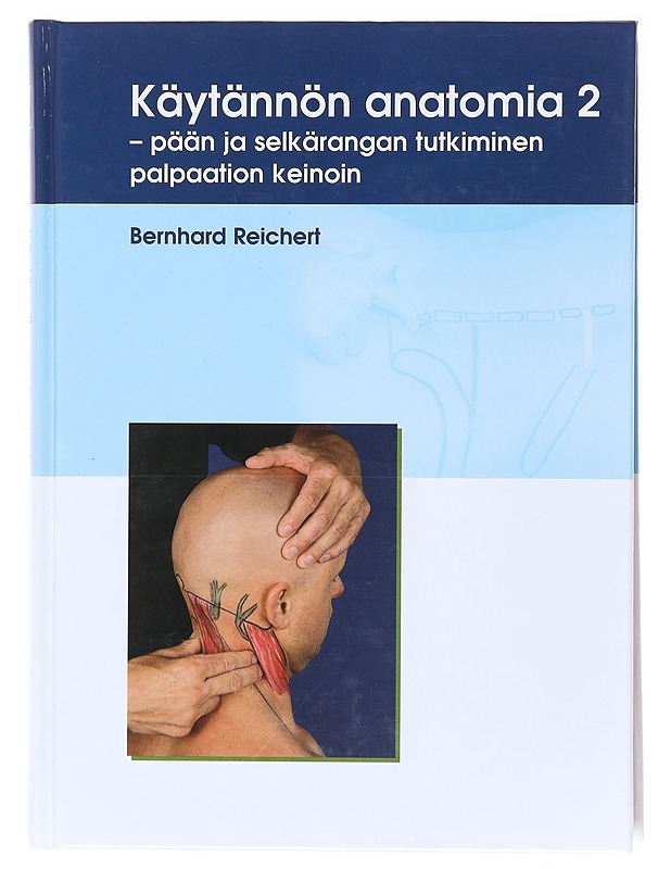 Käytännön anatomia. 2, Pään, ja selkärangan tutkiminen palpaation keinoin - Reichert, Bernhard - Tietokirjat ja oppaat - 10105579655 - 0