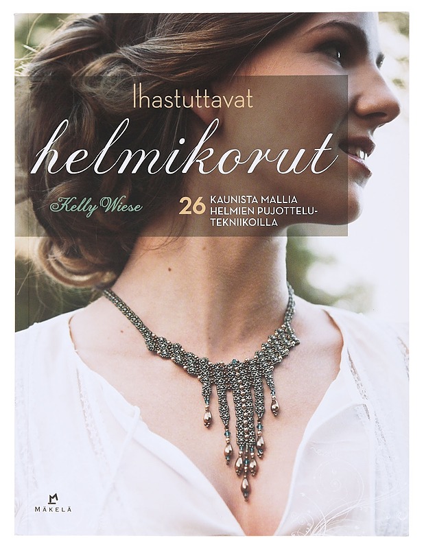 Ihastuttavat helmikorut / 26 kaunista mallia helmien pujottelutekniikoilla - Wiese, Kelly - Tietokirjat ja oppaat - 10105580168 - 0