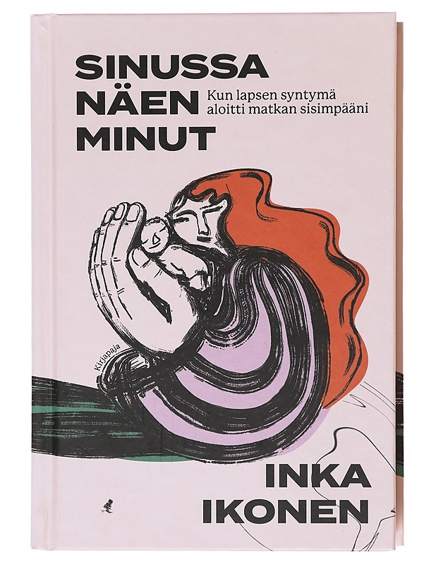 Sinussa näen minut : kun lapsen syntymä aloitti matkan sisimpääni - Inka Ikonen - Tietokirjat ja oppaat - 10105580227 - 0
