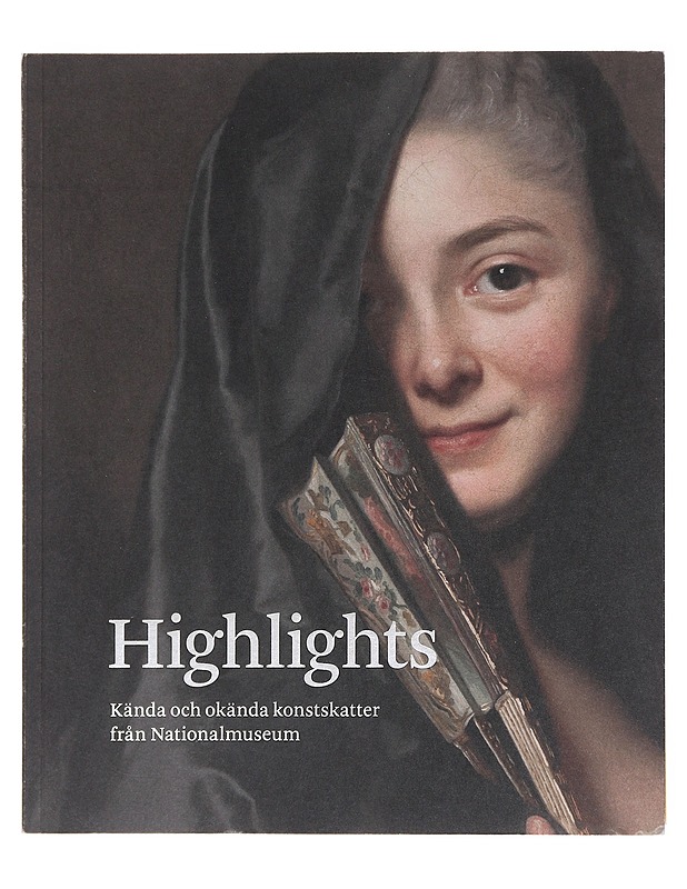 Highlights : famous and forgotten art treasures from Nationalmuseum : [Roayl Academy of Fine Arts, Stockholm, 15 May - 31 August 2014] - Nationalmuseum (Tukholma) - Romaanit ja novellit - 10105580233 - 0