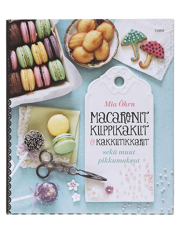 Macaronit, kuppikakut & kakkutikkarit sekä muut pikkumakeat - Öhrn, Mia - Ruokakirjat - 10105580393 - 0