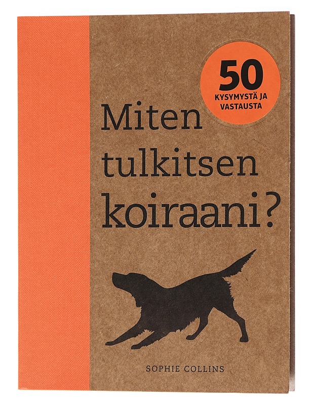 Miten tulkitsen koiraani? / 50 kysymystä ja vastausta - Collins, Sophie - Tietokirjat ja oppaat - 10105581273 - 0