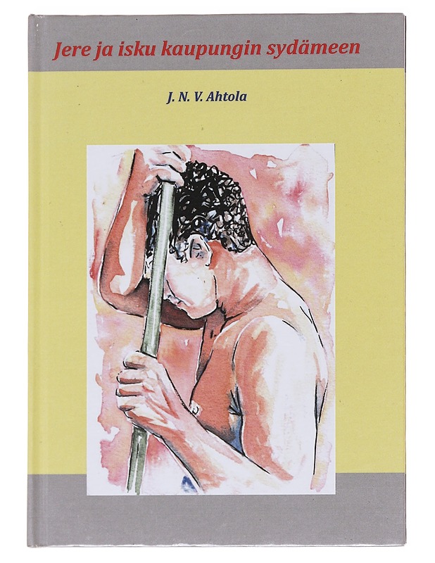 Jere ja isku kaupungin sydämeen : romaani - Ahtola, J. N. V. - Romaanit ja novellit - 10105581566 - 0