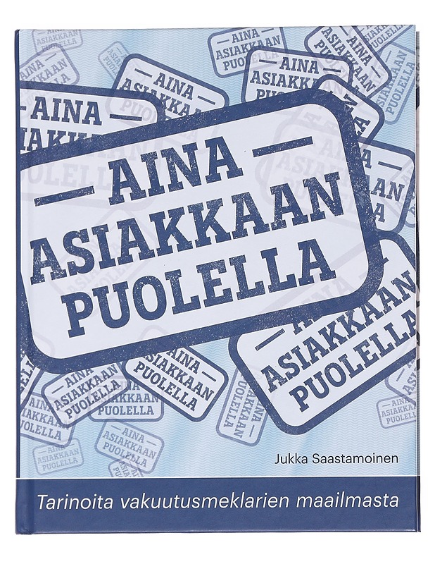 Aina asiakkaan puolella : tarinoita vakuutusmeklarien maailmasta - Jukka Saastamoinen - Tietokirjat ja oppaat - 10105581569 - 0